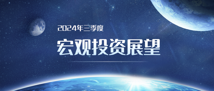 2024年三季度宏观投资展望：偶然的时机与必然的结果 ▎致广大